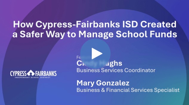 How Cypress-Fairbanks ISD Created a Safer Way to Manage School Funds